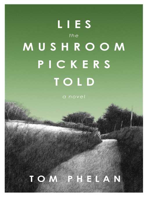 Title details for Lies the Mushroom Pickers Told: a Novel by Tom Phelan - Available